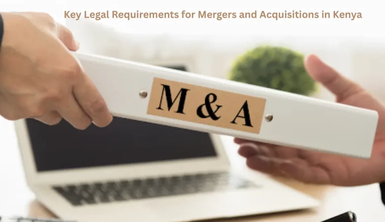 Key Legal Requirements for Mergers and Acquisitions in Kenya